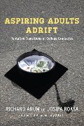 Aspiring Adults Adrift: Tentative Transitions of College Graduates Aspiring Adults Adrift: Tentative Transitions of College Graduates