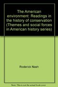 American environment: Readings in the history of conservation (Themes and social forces in American history series), The American environment: Readings in the history of conservation (Themes and social forces in American history series), The