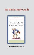 Don't Make Me Count to Three: Six Week Study Guide Don't Make Me Count to Three: Six Week Study Guide