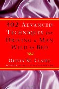 302 Advanced Techniques for Driving a Man Wild in Bed: The New Book by the Bestselling Author of 203 Ways to Drive a Man Wild in Bed 302 Advanced Techniques for Driving a Man Wild in Bed: The New Book by the Bestselling Author of 203 Ways to Drive a Man Wild in Bed