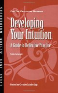 Developing Your Intuition: A Guide to Reflective Practice (J-B CCL (Center for Creative Leadership)) Developing Your Intuition: A Guide to Reflective Practice (J-B CCL (Center for Creative Leadership))