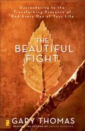 Beautiful Fight: Surrendering to the Transforming Presence of God Every Day of Your Life, The Beautiful Fight: Surrendering to the Transforming Presence of God Every Day of Your Life, The