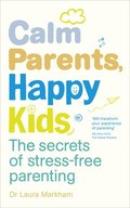 Calm Parents, Happy Kids: The Secrets of Stress-free Parenting Calm Parents, Happy Kids: The Secrets of Stress-free Parenting