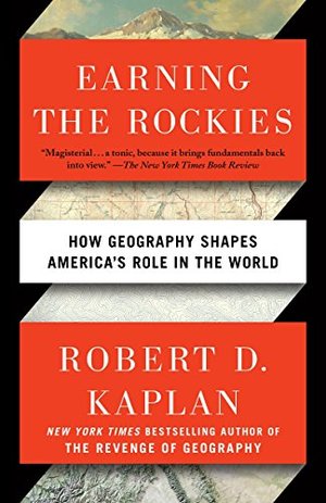 Earning the Rockies: How Geography Shapes America's Role in the World Earning the Rockies: How Geography Shapes America's Role in the World