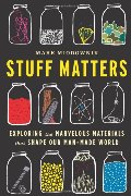 Stuff Matters: Exploring the Marvelous Materials That Shape Our Man-Made World Stuff Matters: Exploring the Marvelous Materials That Shape Our Man-Made World