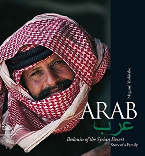 Arab. Bedouin of the Syrian Desert: Story of a Family Arab. Bedouin of the Syrian Desert: Story of a Family