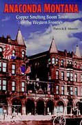 Anaconda Montana : Copper Smelting Boomtown on the Western Frontier Anaconda Montana : Copper Smelting Boomtown on the Western Frontier