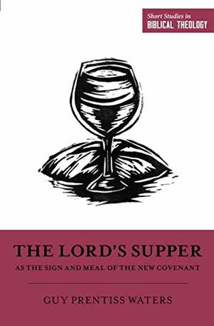 Lord's Supper as the Sign and Meal of the New Covenant, The - 234.1 WAT Lord's Supper as the Sign and Meal of the New Covenant, The - 234.1 WAT