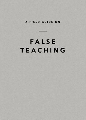 Field Guide on False Teaching, A - 290 LIG Field Guide on False Teaching, A - 290 LIG