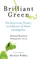 Brilliant Green: The Surprising History and Science of Plant Intelligence Brilliant Green: The Surprising History and Science of Plant Intelligence