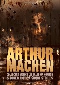 Arthur Machen Collected Works: 23 Tales of Horror & Other Fiction Short Stories Arthur Machen Collected Works: 23 Tales of Horror & Other Fiction Short Stories