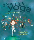 Good Night Yoga: A Pose-by-Pose Bedtime Story Good Night Yoga: A Pose-by-Pose Bedtime Story