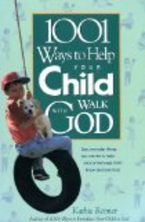 1001 Ways to Help Your Child Walk With God 1001 Ways to Help Your Child Walk With God