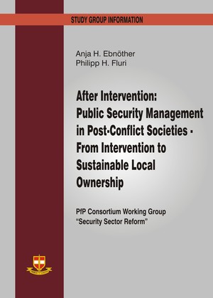 After Intervention: Public Security Management in Post-conflict Societies - from Intervention to Sustainable Local Ownership After Intervention: Public Security Management in Post-conflict Societies - from Intervention to Sustainable Local Ownership