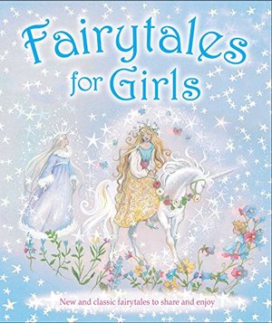 Fairytales for Girls: New and classic fairytales to share and enjoy Fairytales for Girls: New and classic fairytales to share and enjoy