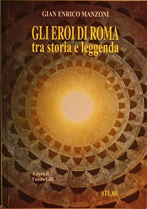 Gli eroi di Roma tra storia e leggenda. Per la Scuola media (Narrativa Atlas per la scuola media) Gli eroi di Roma tra storia e leggenda. Per la Scuola media (Narrativa Atlas per la scuola media)