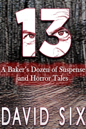 13: A Baker's Dozen of Suspense and Horror Tales 13: A Baker's Dozen of Suspense and Horror Tales