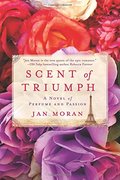 Scent of Triumph: A Novel of Perfume and Passion Scent of Triumph: A Novel of Perfume and Passion