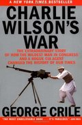 Charlie Wilson's War: The Extraordinary Story of How the Wildest Man in Congress and a Rogue CIA Agent Changed the History of Our Times Charlie Wilson's War: The Extraordinary Story of How the Wildest Man in Congress and a Rogue CIA Agent Changed the History of Our Times