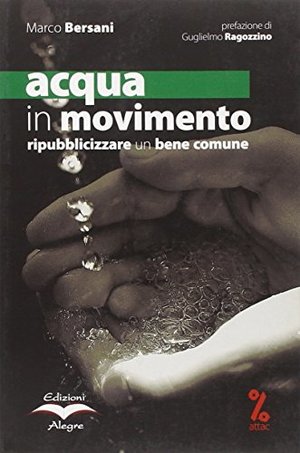 Acqua in movimento. Ripubblicizzare un bene comune Acqua in movimento. Ripubblicizzare un bene comune