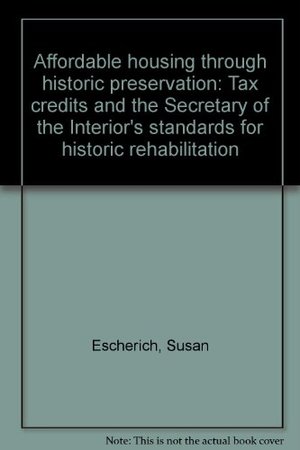 Affordable housing through historic preservation: Tax credits and the Secretary of the Interior's standards for historic rehabilitation Affordable housing through historic preservation: Tax credits and the Secretary of the Interior's standards for historic rehabilitation