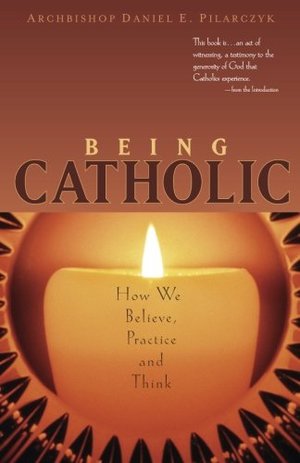 Being Catholic: How We Believe, Practice and Think Being Catholic: How We Believe, Practice and Think