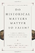 Do Historical Matters Matter to Faith?: A Critical Appraisal of Modern and Postmodern Approaches to Scripture Do Historical Matters Matter to Faith?: A Critical Appraisal of Modern and Postmodern Approaches to Scripture