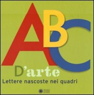 ABC d'arte. Lettere nascoste nei quadri. Ediz. illustrata ABC d'arte. Lettere nascoste nei quadri. Ediz. illustrata