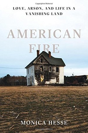 American Fire: Love, Arson, and Life in a Vanishing Land American Fire: Love, Arson, and Life in a Vanishing Land