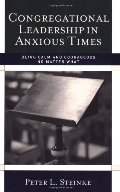 Congregational Leadership in Anxious Times: Being Calm and Courageous No Matter What Congregational Leadership in Anxious Times: Being Calm and Courageous No Matter What