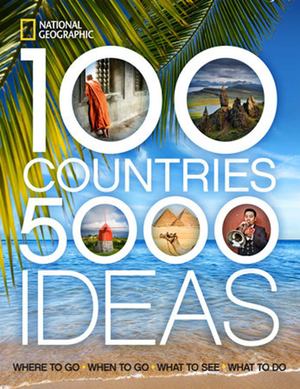 100 Countries, 5,000 Ideas: Where to Go, When to Go, What to See, What to Do 100 Countries, 5,000 Ideas: Where to Go, When to Go, What to See, What to Do