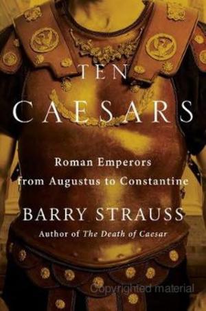 Ten Caesars : Roman Emperors from Augustus to Constantine Ten Caesars : Roman Emperors from Augustus to Constantine