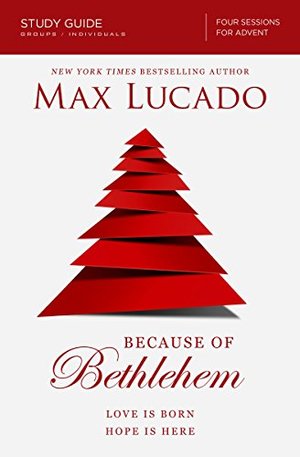 Because of Bethlehem Study Guide: Love Is Born Hope is Here Because of Bethlehem Study Guide: Love Is Born Hope is Here