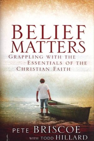 Belief Matters: Grappling with the Essentials of the Christian Faith Belief Matters: Grappling with the Essentials of the Christian Faith