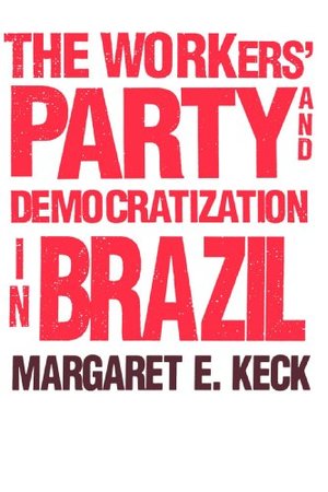 Workers` Party and Democratization in Brazil, The Workers` Party and Democratization in Brazil, The