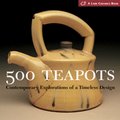 500 Teapots: Contemporary Explorations of a Timeless Design 500 Teapots: Contemporary Explorations of a Timeless Design