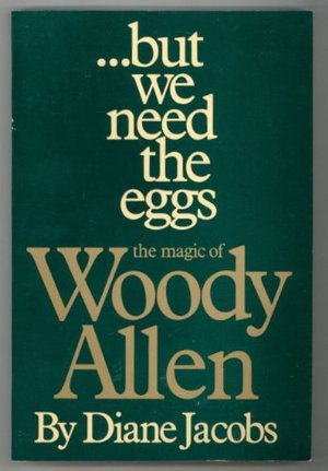 But We Need the Eggs: The Magic of Woody Allen But We Need the Eggs: The Magic of Woody Allen