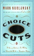 Choice Cuts: A Savory Selection of Food Writing from Around the World and Throughout History Choice Cuts: A Savory Selection of Food Writing from Around the World and Throughout History
