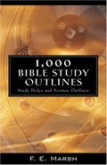 1,000 Bible Study Outlines: Study Helps and Sermon Outlines 1,000 Bible Study Outlines: Study Helps and Sermon Outlines