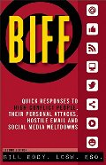 BIFF: Quick Responses to High-Conflict People, Their Personal Attacks, Hostile Email and Social Media Meltdowns BIFF: Quick Responses to High-Conflict People, Their Personal Attacks, Hostile Email and Social Media Meltdowns