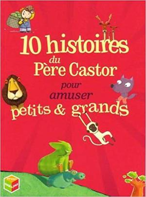 10 histoires du Père Castor pour amuser petits et grands 10 histoires du Père Castor pour amuser petits et grands