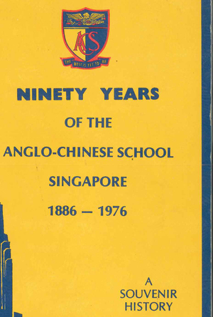 Ninety Years of the Anglo-Chinese School Singapore 1886-1976: A Souvenir History Ninety Years of the Anglo-Chinese School Singapore 1886-1976: A Souvenir History
