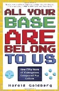 All Your Base Are Belong to Us: How Fifty Years of Videogames Conquered Pop Culture All Your Base Are Belong to Us: How Fifty Years of Videogames Conquered Pop Culture