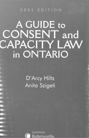Guide to Consent and Capacity Law in Ontario, A Guide to Consent and Capacity Law in Ontario, A