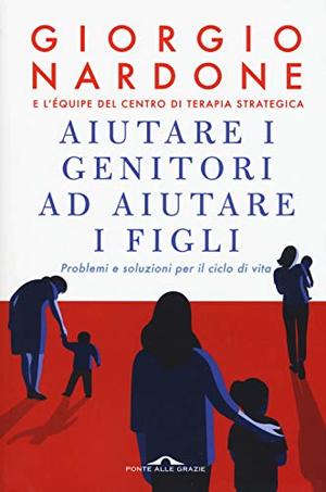Aiutare i genitori ad aiutare i figli. Problemi e soluzioni per il ciclo di vita Aiutare i genitori ad aiutare i figli. Problemi e soluzioni per il ciclo di vita