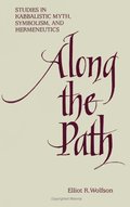 Along the Path: Studies in Kabbalistic Myth, Symbolism, and Hermeneutics Along the Path: Studies in Kabbalistic Myth, Symbolism, and Hermeneutics