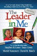 Leader in Me: How Schools Around the World Are Inspiring Greatness, One Child at a Time, The Leader in Me: How Schools Around the World Are Inspiring Greatness, One Child at a Time, The