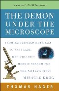 Demon Under the Microscope: From Battlefield Hospitals to Nazi Labs, One Doctor's Heroic Search for the World's First Miracle Drug, The Demon Under the Microscope: From Battlefield Hospitals to Nazi Labs, One Doctor's Heroic Search for the World's First Miracle Drug, The