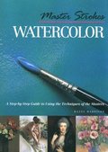 Master Strokes: Watercolor: A Step-By-Step Guide to Using the Techniques of the Masters Master Strokes: Watercolor: A Step-By-Step Guide to Using the Techniques of the Masters