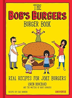 Bob's Burgers Burger Book: Real Recipes for Joke Burgers, The Bob's Burgers Burger Book: Real Recipes for Joke Burgers, The